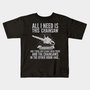 All I Need Is This Chainsaws Kids T-Shirt